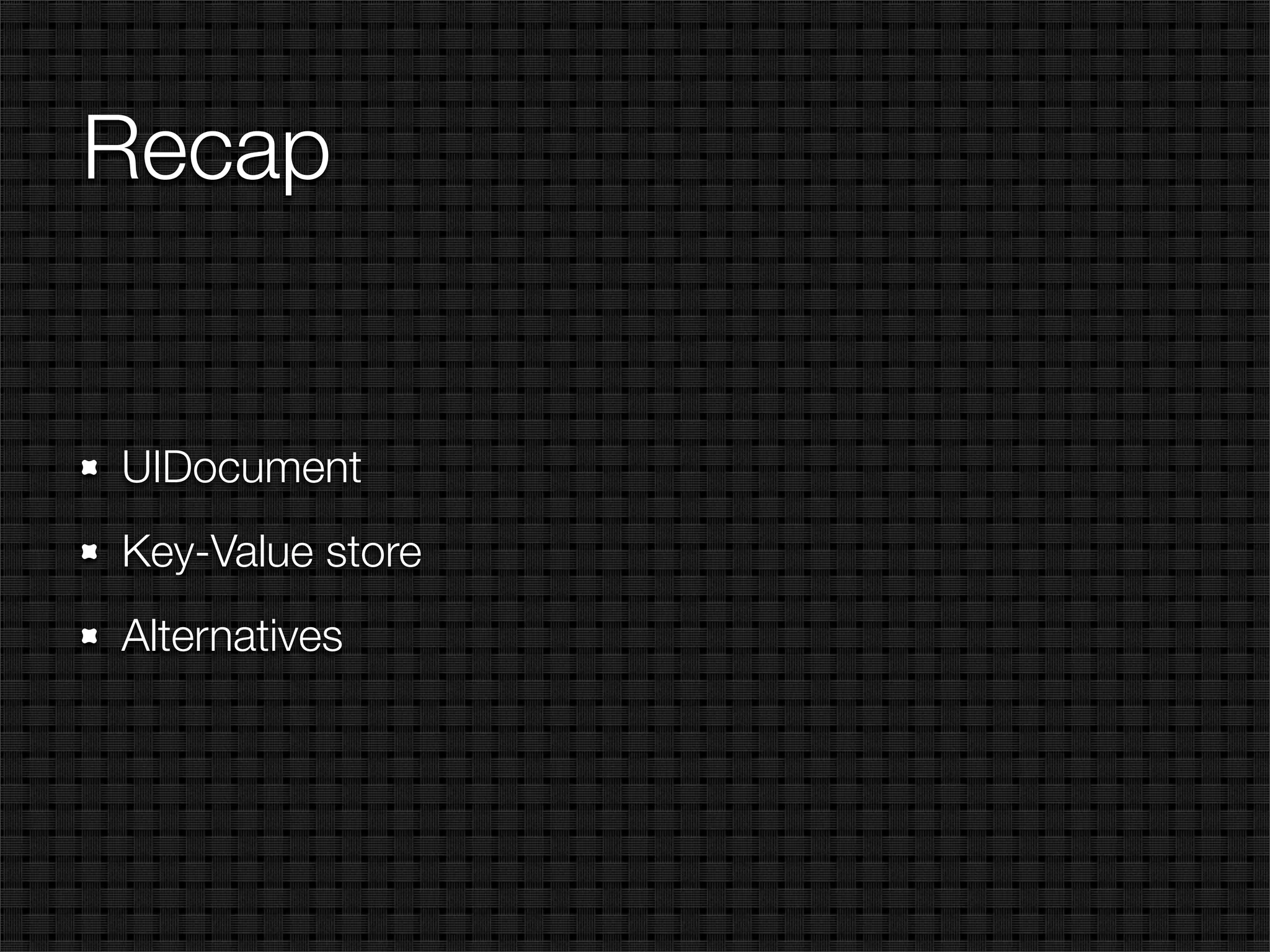 Recap


UIDocument
Key-Value store
Alternatives
 
