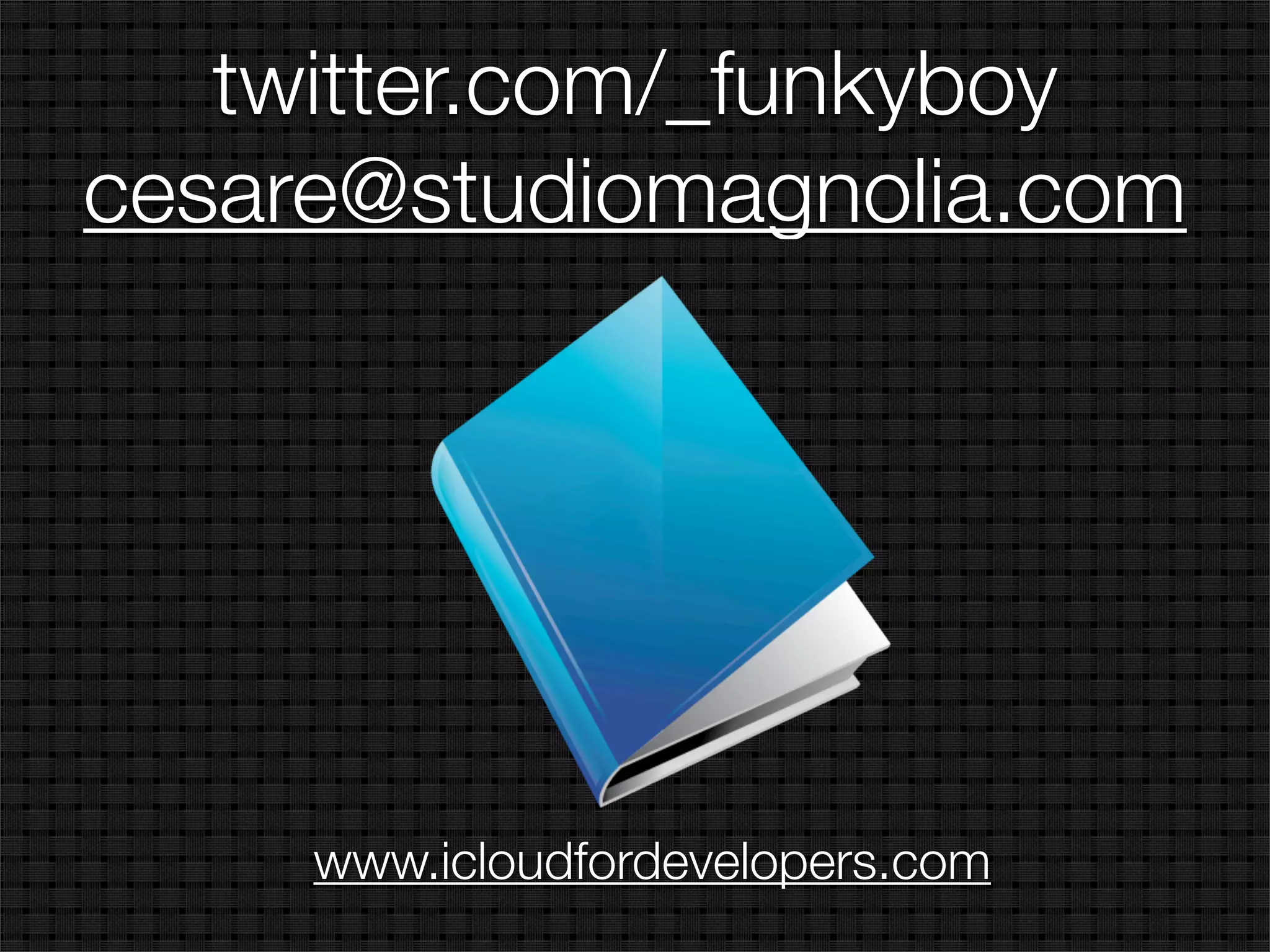 twitter.com/_funkyboy
cesare@studiomagnolia.com




     www.icloudfordevelopers.com
 