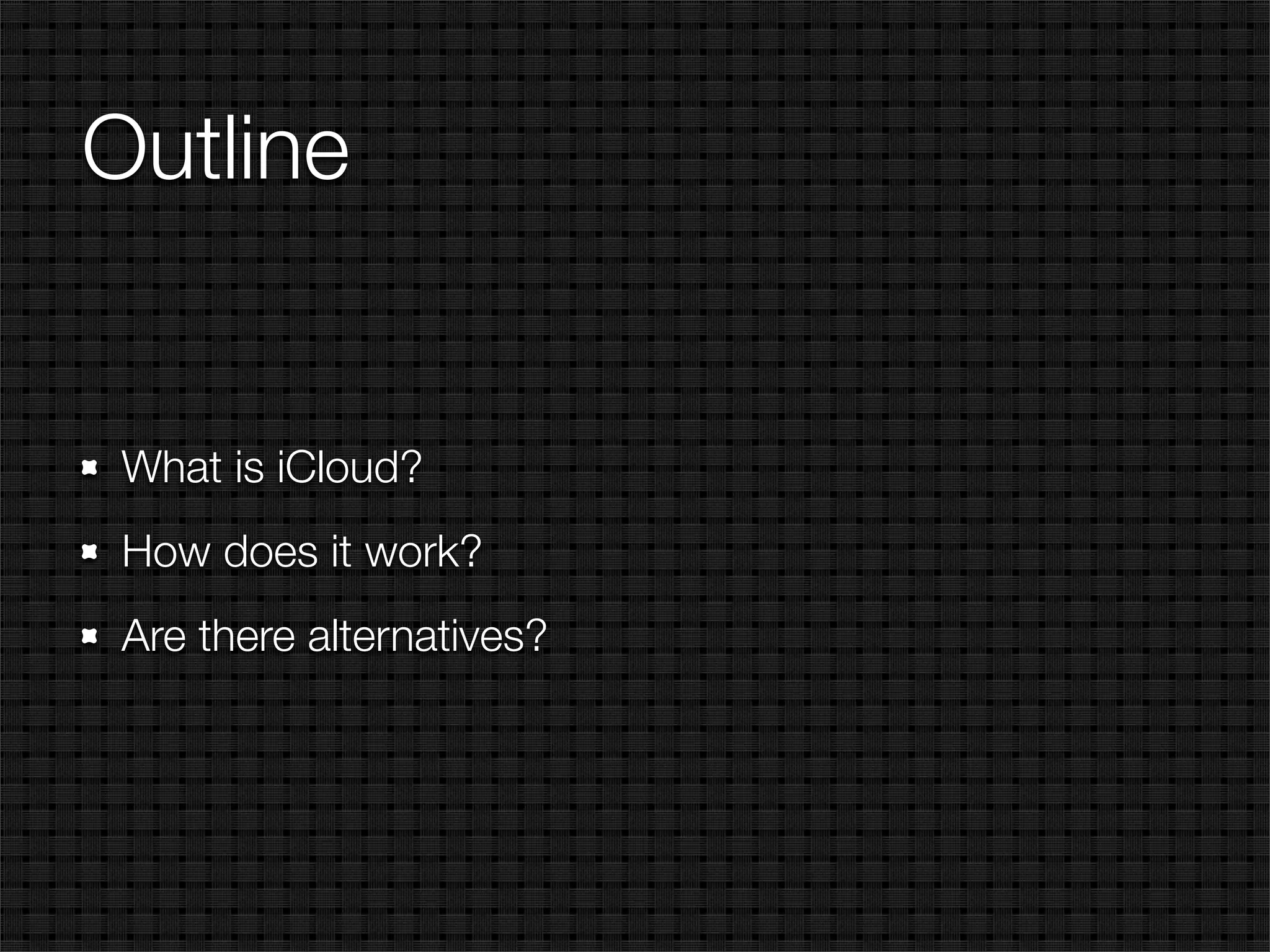 Outline


 What is iCloud?
 How does it work?
 Are there alternatives?
 