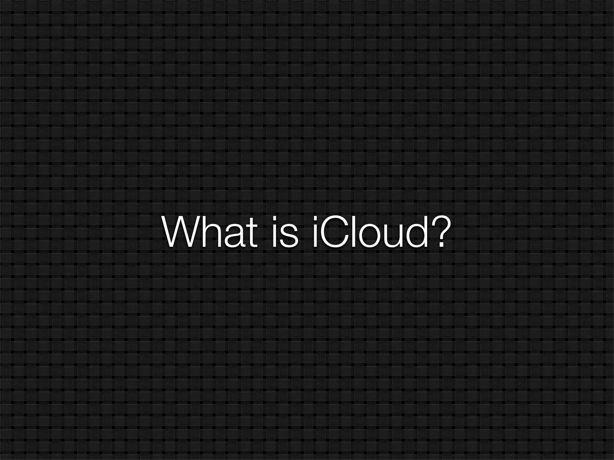 What is iCloud?
 