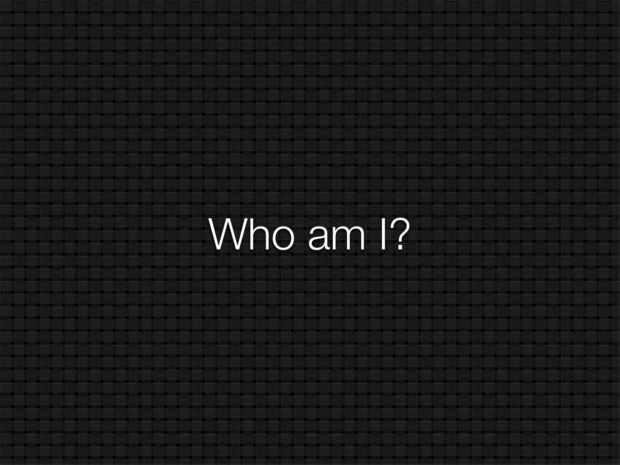Who am I?
 