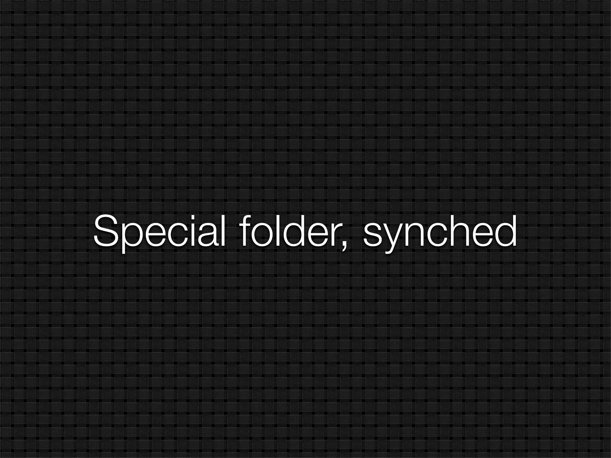 Special folder, synched
 