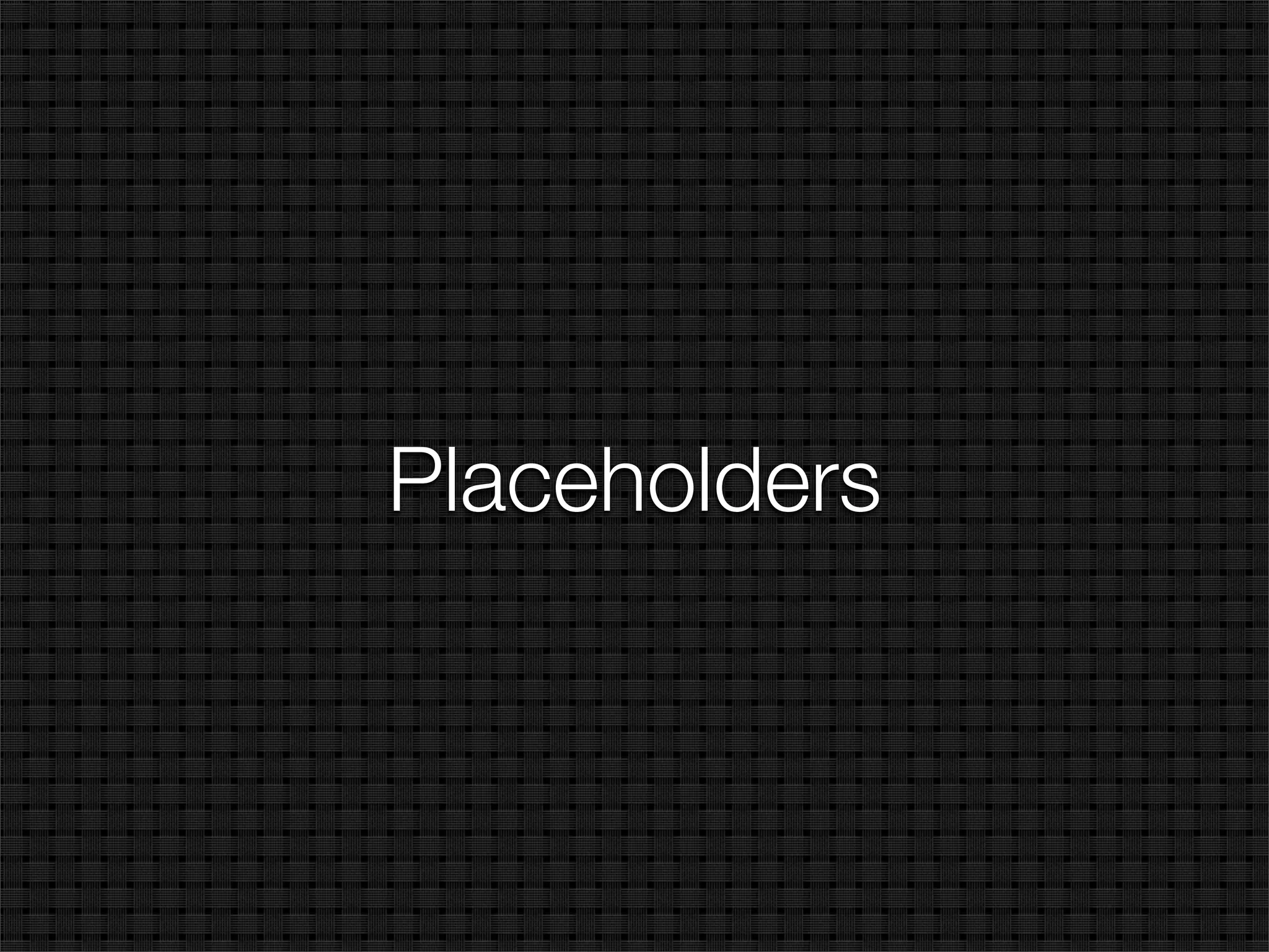 Placeholders
 