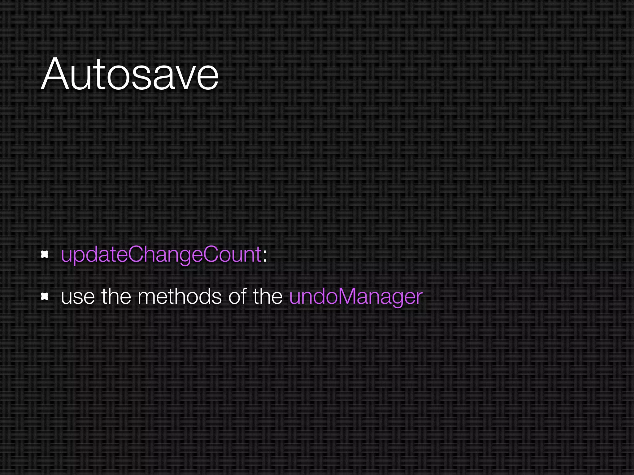 Autosave


updateChangeCount:
use the methods of the undoManager
 