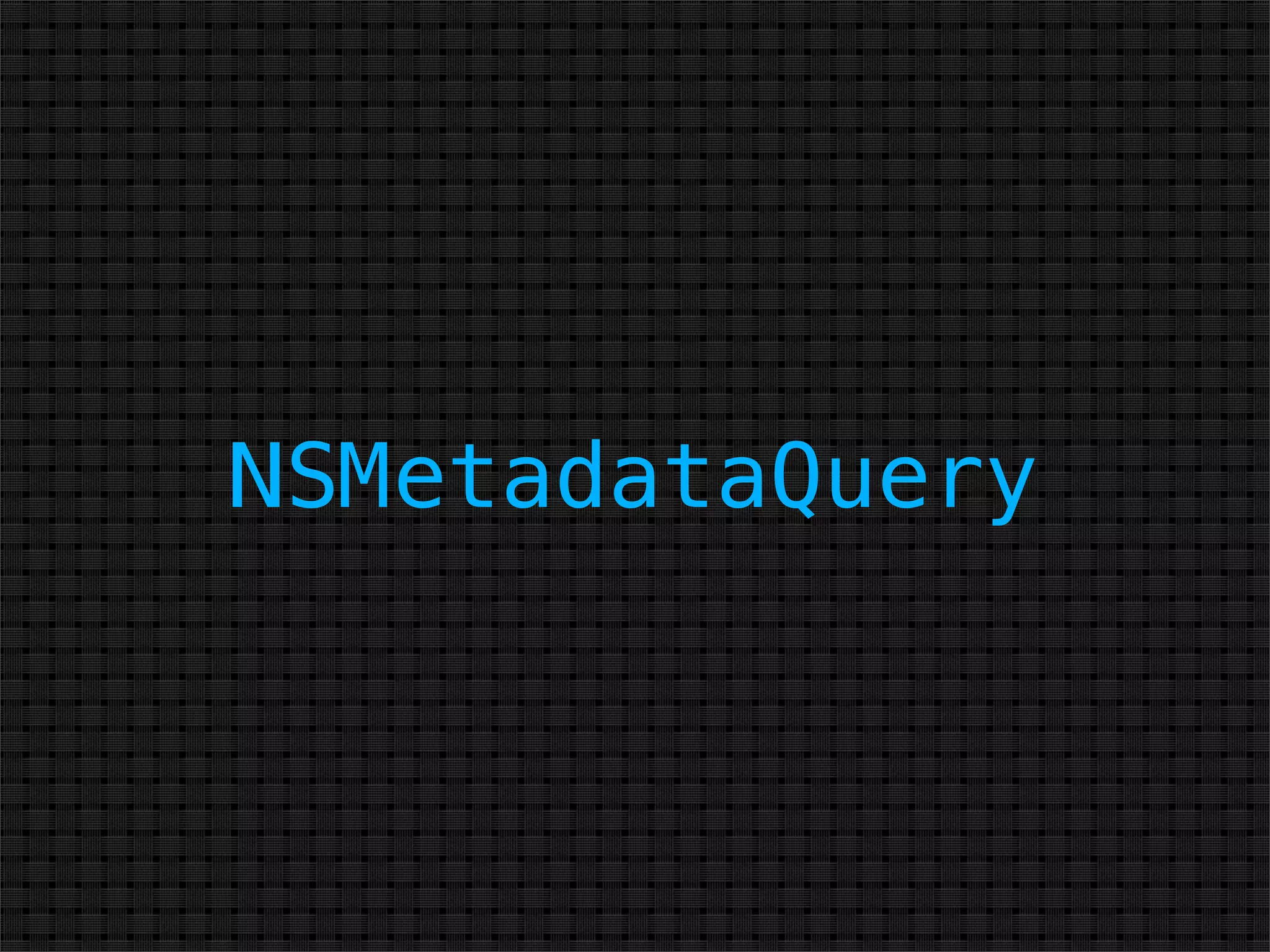NSMetadataQuery
 
