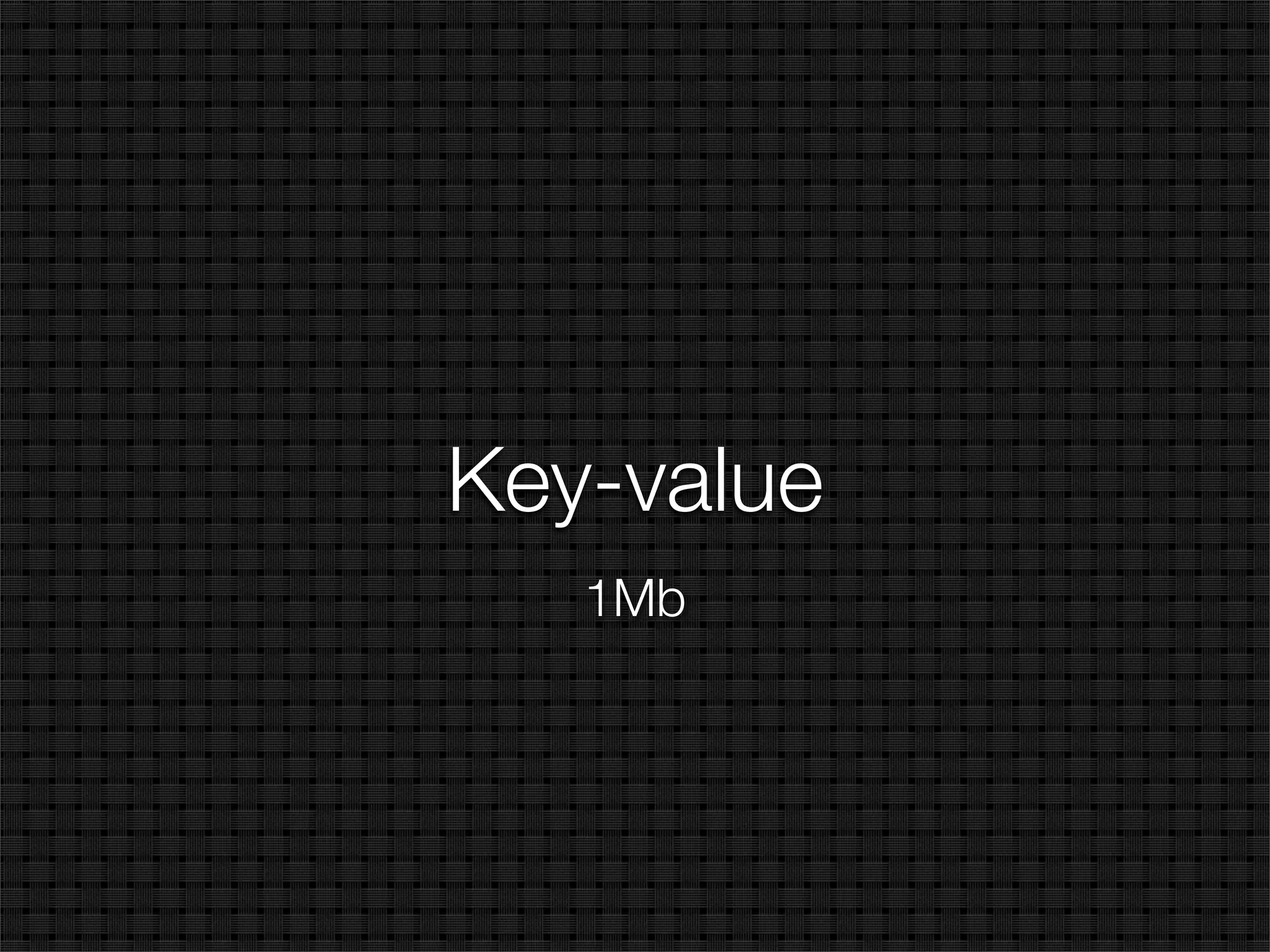 Key-value
   1Mb
 