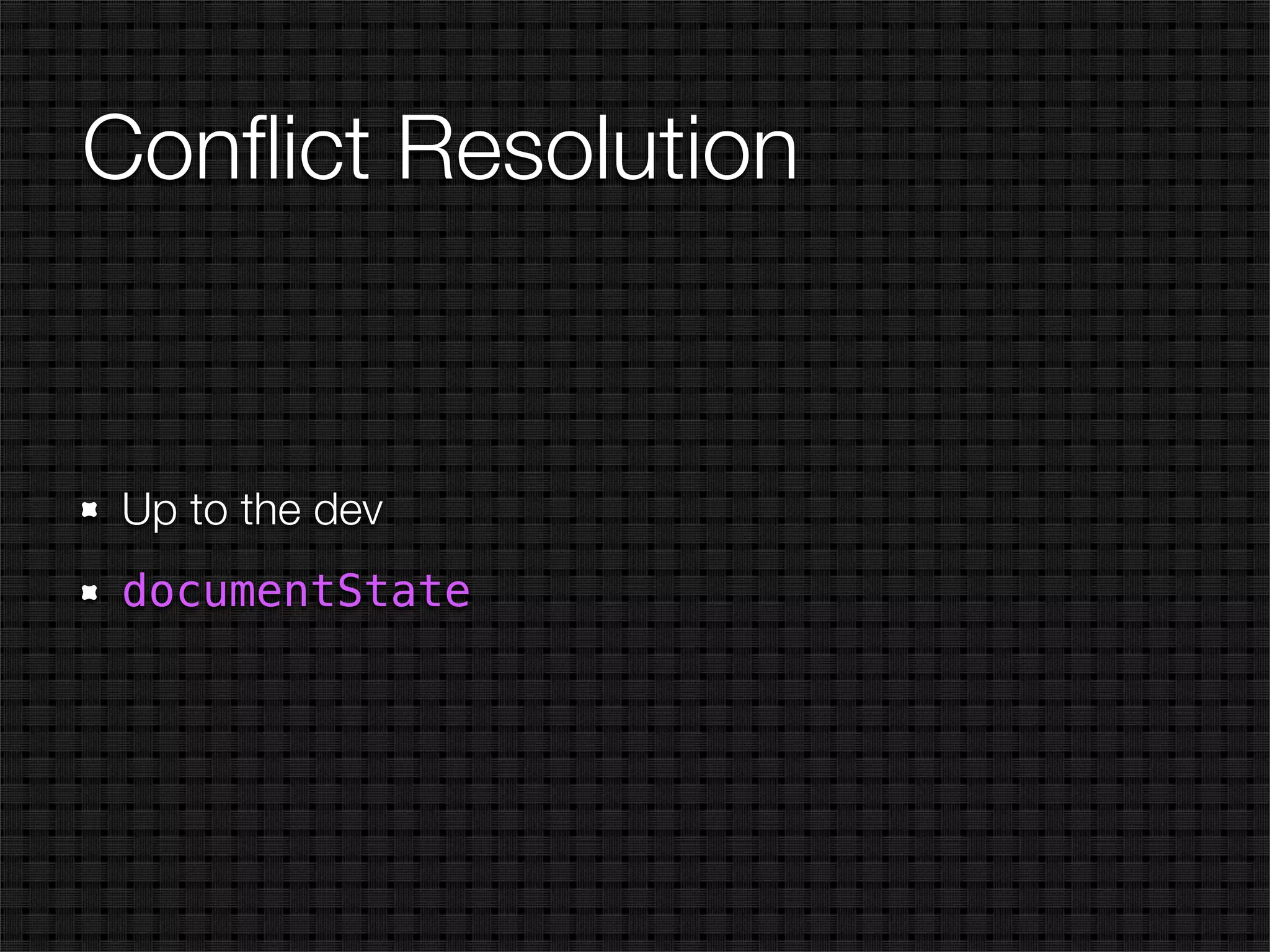 Conﬂict Resolution


Up to the dev
documentState
 
