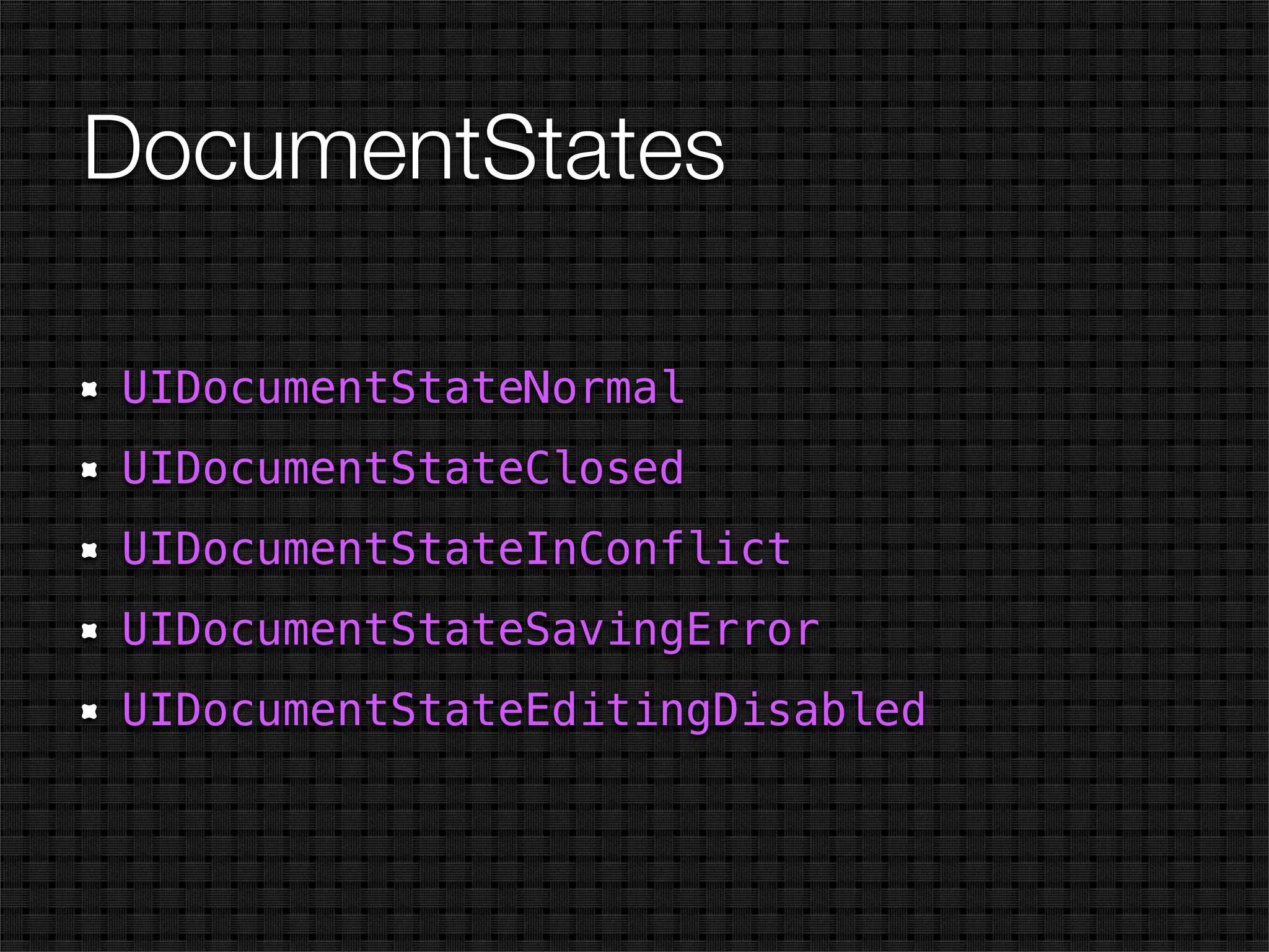 DocumentStates

UIDocumentStateNormal
UIDocumentStateClosed
UIDocumentStateInConflict
UIDocumentStateSavingError
UIDocumentStateEditingDisabled
 