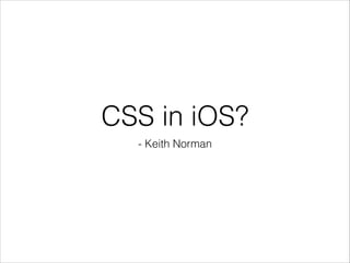 CSS in iOS?
- Keith Norman

 