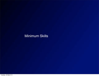 Minimum Skills




Tuesday, 20 March 12
 