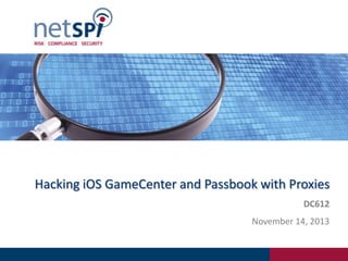Hacking iOS GameCenter and Passbook with Proxies
DC612
November 14, 2013

 