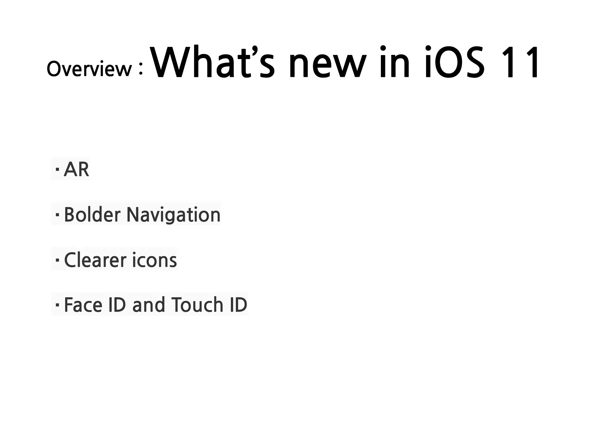 Overview : What’s new in iOS 11
·AR
·Bolder Navigation
·Clearer icons
·Face ID and Touch ID
 