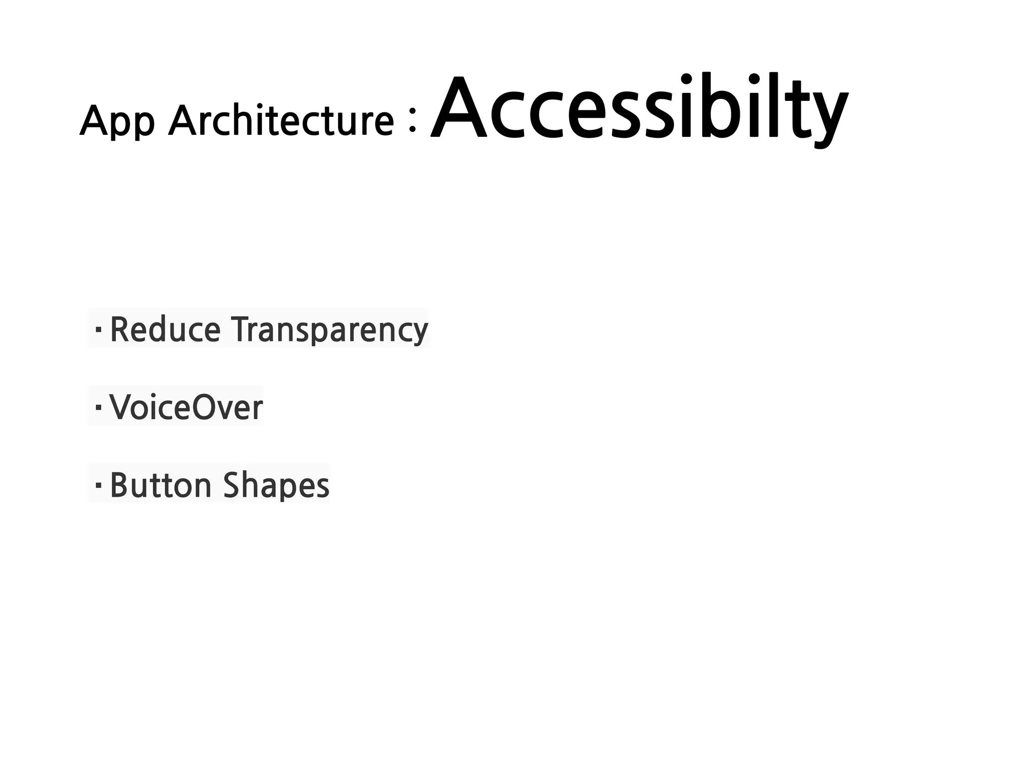 App Architecture : Accessibilty
·Reduce Transparency
·VoiceOver
·Button Shapes
 