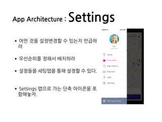 App Architecture : Settings
•어떤 것을 설정변경할 수 있는지 언급하
라
•우선순위를 정해서 배치하라
•설정들을 세팅앱을 통해 설정할 수 있다.
•Settings 앱으로 가는 단축 아이콘을 포
함해놓자.
 