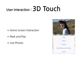 User Interaction : 3D Touch
•Home Screen Interaction
•Peek and Pop
•Live Photos
 