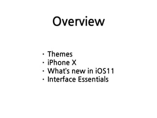 Overview
· Themes
· iPhone X
· What’s new in iOS11
· Interface Essentials
 