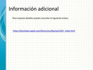 Información adicional
 Para mayores detalles puedes consultar el siguiente enlace:




 https://developer.apple.com/library/ios/#qa/qa1329/_index.html
 