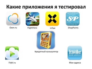 Какие приложения я тестировал


 Ozon.ru   FlightHero          inTaxi     ShopPoints




                  Кредитный калькулятор



Fidel.ru                                   Мои адреса
 