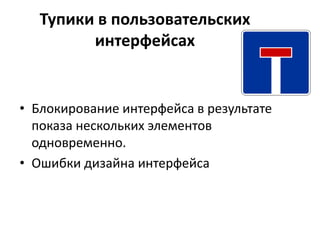 Тупики в пользовательских
         интерфейсах


• Блокирование интерфейса в результате
  показа нескольких элементов
  одновременно.
• Ошибки дизайна интерфейса
 