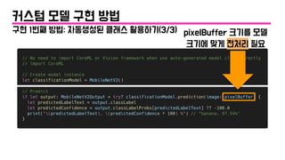 구현 1번째 방법: 자동생성된 클래스 활용하기(3/3)
커스텀 모델 구현 방법
pixelBuffer 크기를 모델
크기에 맞게 전처리 필요
 