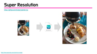 https://www.appcoda.com/coreml-turi-create/
https://github.com/imxieyi/waifu2x-ios
Super Resolution
 