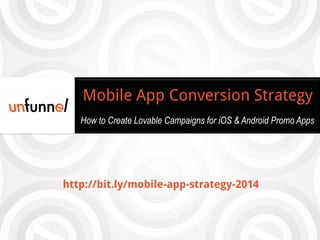 Mobile App Conversion Strategy
How to Create Lovable Campaigns for iOS & Android Promo Apps

http://bit.ly/mobile-app-strategy-2014

 
