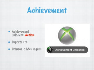 Achievement

Achievement
unlocked: Action

Importante

Eventos -> Mensagens
 