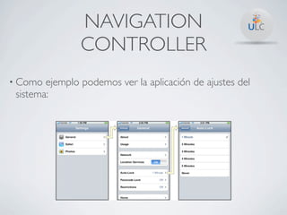 NAVIGATION
                CONTROLLER
• Como  ejemplo podemos ver la aplicación de ajustes del
 sistema:
 