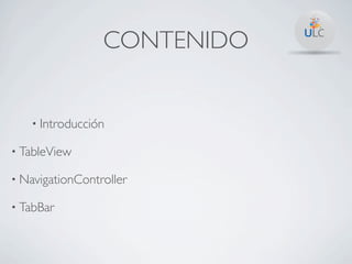 CONTENIDO


   • Introducción

• TableView

• NavigationController

• TabBar
 
