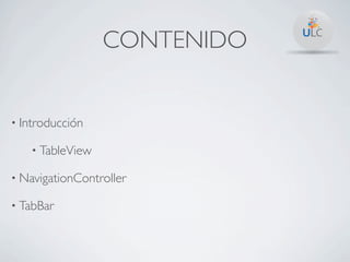 CONTENIDO


• Introducción

   • TableView

• NavigationController

• TabBar
 