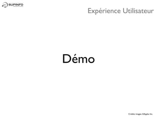Expérience Utilisateur




Démo



                Crédits images: ©Apple, Inc.
 