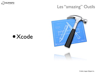 Les “amazing” Outils




•   Xcode




                       Crédits images: ©Apple, Inc.
 