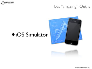 Les “amazing” Outils




•   iOS Simulator




                               Crédits images: ©Apple, Inc.
 