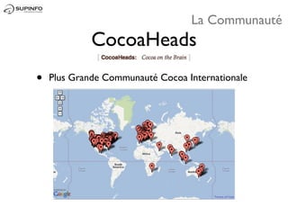 La Communauté
             CocoaHeads
•   Plus Grande Communauté Cocoa Internationale
 