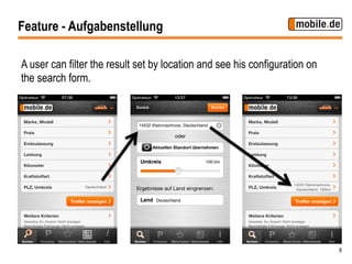 Feature - Aufgabenstellung

A user can filter the result set by location and see his configuration on
the search form.




                                                                            8
 