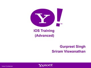 iOS Training
(Advanced)
Gurpreet Singh
Sriram Viswanathan

Yahoo! Confidential

1

 