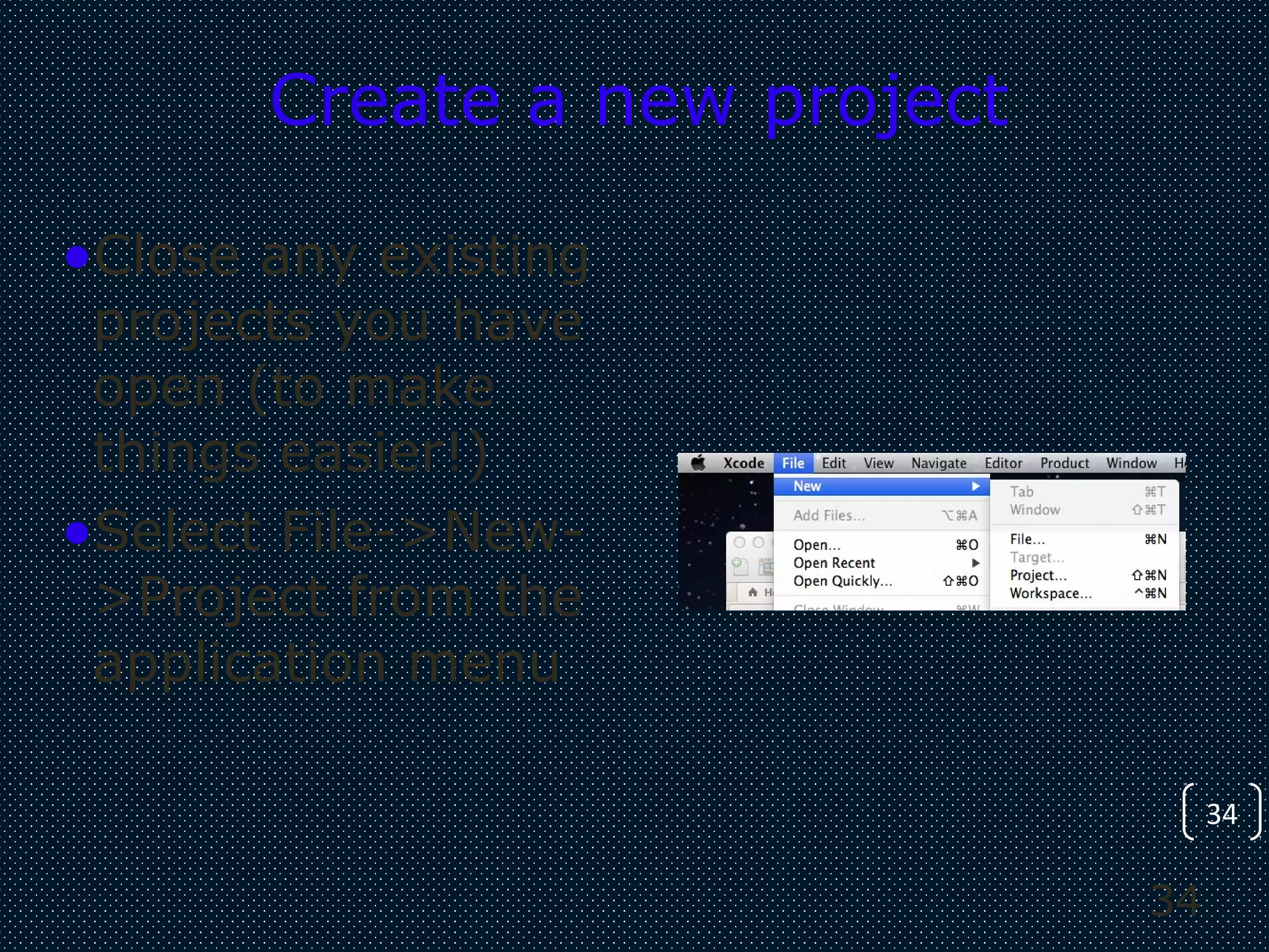 34
34
Create a new project
•Close any existing
projects you have
open (to make
things easier!)
•Select File->New-
>Project from the
application menu
 