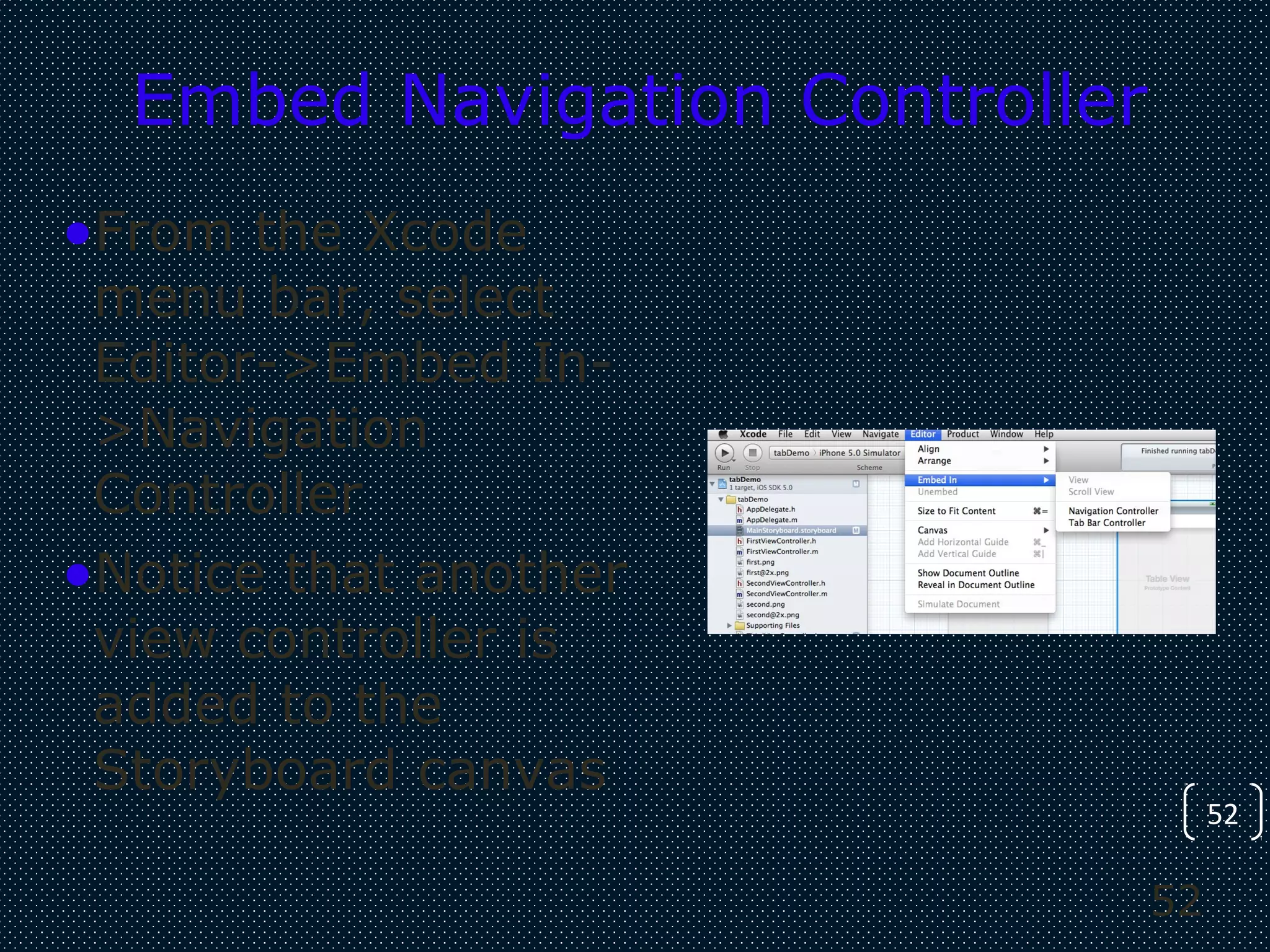 52
52
Embed Navigation Controller
•From the Xcode
menu bar, select
Editor->Embed In-
>Navigation
Controller
•Notice that another
view controller is
added to the
Storyboard canvas
 