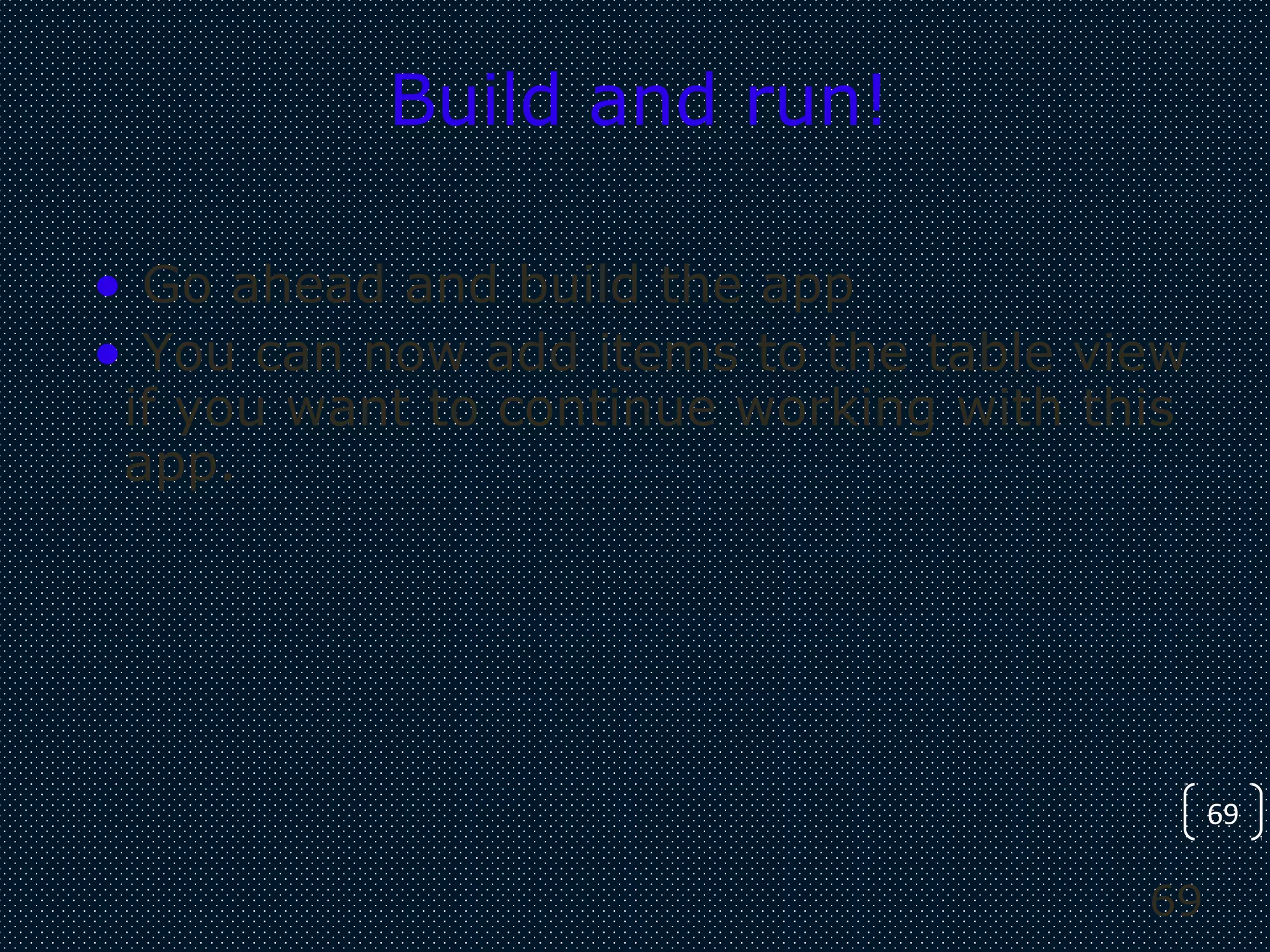 69
69
Build and run!
• Go ahead and build the app
• You can now add items to the table view
if you want to continue working with this
app.
 