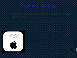 21
21
Run the project
•The iPad and iPhone projects should now display
Hello World!
 
