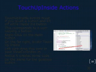 30
30
TouchUpInside Actions
TouchUpInside events occur
if you touch a button and lift
off while inside the button
This corresponds to a user
tapping a button
Right-Click on the Hello
button
On the far right, locate Touch
Up Inside
Left click-drag this over to
your ViewController.m
Notice it creates some code
Do the same for the goodbye
button
 