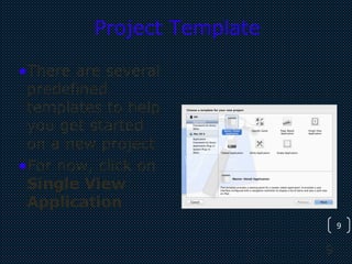 9
9
Project Template
•There are several
predefined
templates to help
you get started
on a new project
•For now, click on
Single View
Application
 