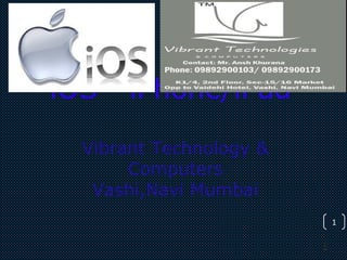 1
1
iOS - iPhone/iPad
Vibrant Technology &
Computers
Vashi,Navi Mumbai
 