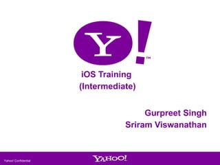 iOS Training
(Intermediate)
Gurpreet Singh
Sriram Viswanathan

Yahoo! Confidential

1

 