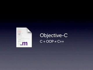 Objective-C
C + OOP ≠ C++
 