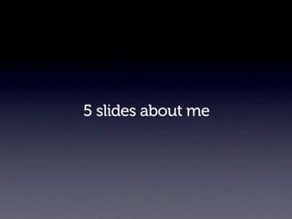 5 slides about me
 