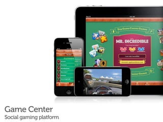 Game Center
Social gaming platform
 