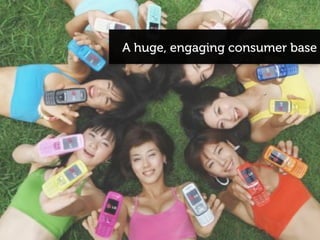 A huge, engaging consumer base
 