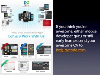 If you think you’re
awesome, either mobile
developer guru or still
early learner, send your
awesome CV to
hrd@dycode.com
 