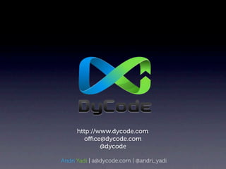 http://www.dycode.com
        o ce@dycode.com
             @dycode

Andri Yadi | a@dycode.com | @andri_yadi
 